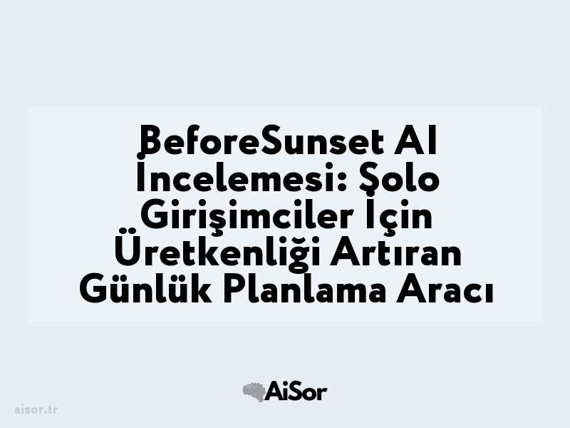 BeforeSunset AI İncelemesi: Solo Girişimciler İçin Üretkenliği Artıran Günlük Planlama Aracı
