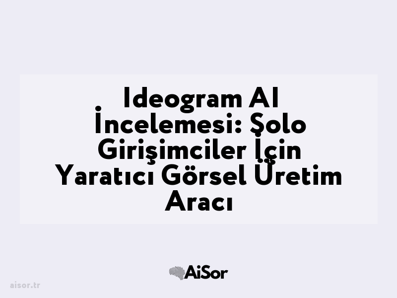 Ideogram AI İncelemesi: Solo Girişimciler İçin Yaratıcı Görsel Üretim Aracı