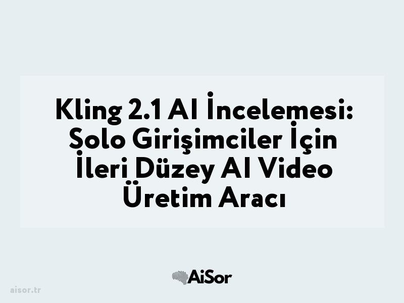 Kling 2.1 AI İncelemesi: Solo Girişimciler İçin İleri Düzey AI Video Üretim Aracı