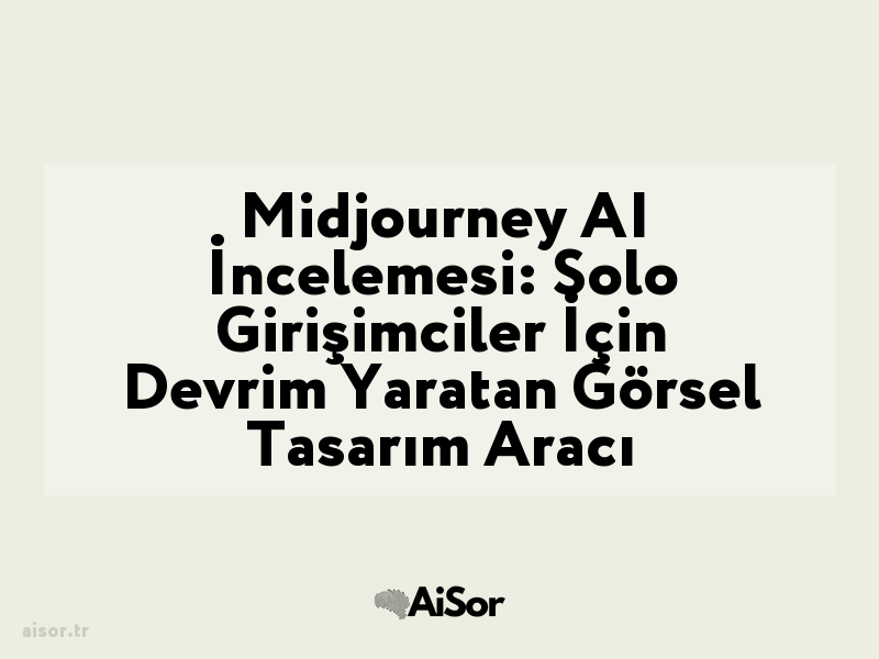 Midjourney AI İncelemesi: Solo Girişimciler İçin Devrim Yaratan Görsel Tasarım Aracı