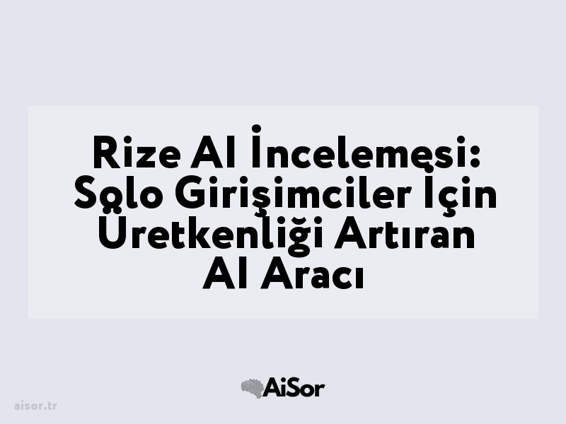Rize AI İncelemesi: Solo Girişimciler İçin Üretkenliği Artıran AI Aracı