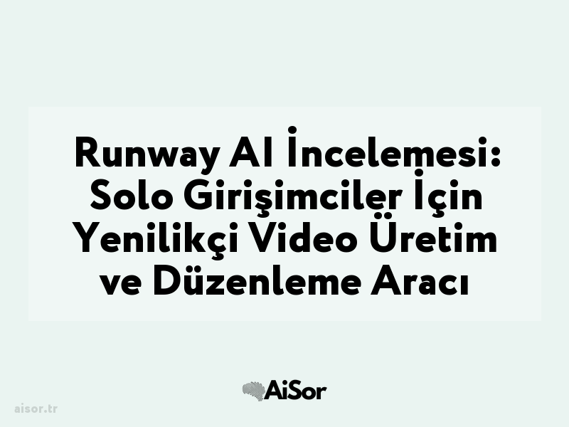 Runway AI İncelemesi: Solo Girişimciler İçin Yenilikçi Video Üretim ve Düzenleme Aracı